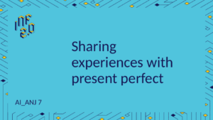 ANJ7 - H02 - Sharing experiences with present perfect - MS Copilot