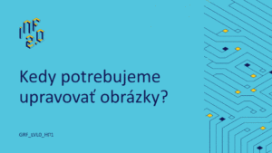 GRF_LVL0 - H01 - Kedy potrebujeme upravovať obrázky