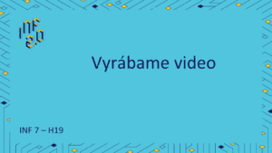 INF7 - H19 - Vyrábame video - Úvod