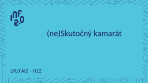 LVL0_AI2 - H12 - (ne)Skutočný kamarát