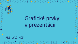 PRZ_LVL0 - H03 - Grafické prvky v prezentácii