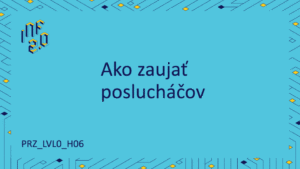 PRZ_LVL0 - H06 - Ako zaujať poslucháčov