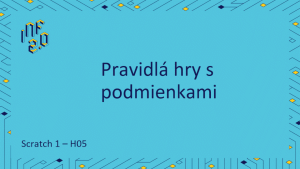 Scratch 1 - H05 - Pravidlá hry s podmienkami