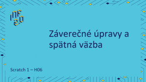 Scratch 1 - H06 - Záverečné úpravy a spätná väzba