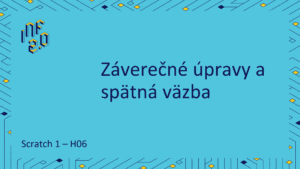 Scratch 1 - H06 - Záverečné úpravy a spätná väzba