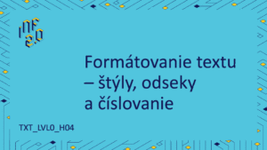 TXT_LVL0 - H04 - Formátovanie textu - štýly, odseky a číslovanie