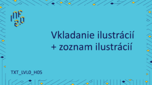 TXT_LVL0 - H05 - Vkladanie ilustrácií + zoznam ilustrácií